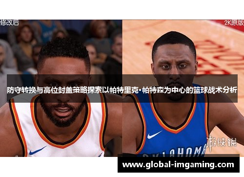 防守转换与高位封盖策略探索以帕特里克·帕特森为中心的篮球战术分析