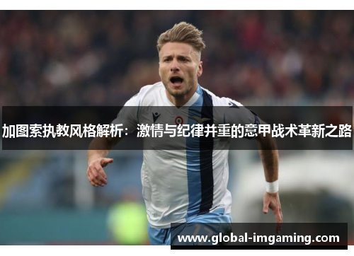 加图索执教风格解析：激情与纪律并重的意甲战术革新之路