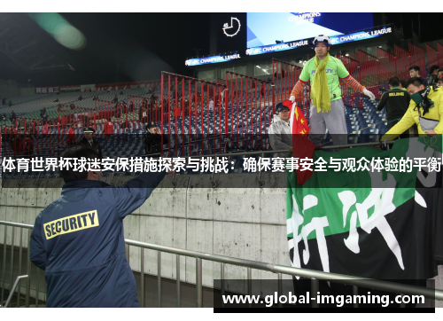 体育世界杯球迷安保措施探索与挑战：确保赛事安全与观众体验的平衡