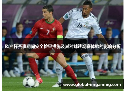 欧洲杯赛事期间安全检查措施及其对球迷观赛体验的影响分析