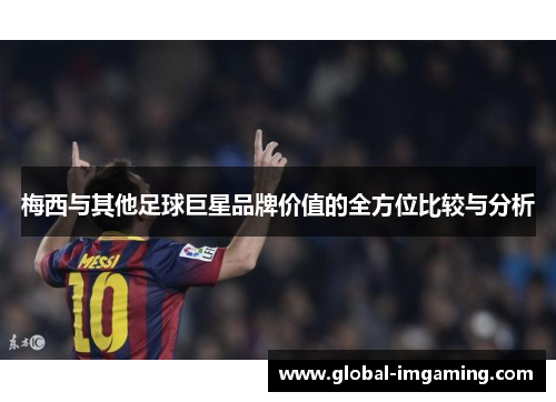 梅西与其他足球巨星品牌价值的全方位比较与分析