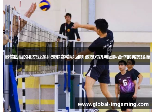 激情四溢的北京业余排球联赛精彩回顾 激烈对抗与团队合作的完美碰撞